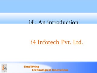 i4 : An introduction i4 Infotech Pvt. Ltd. 