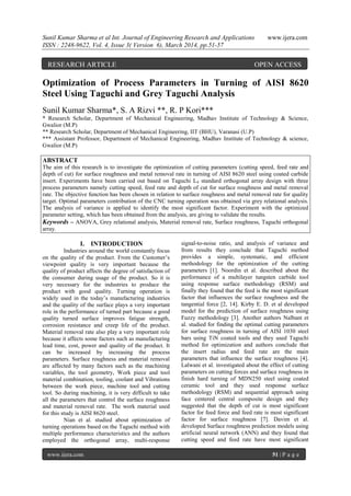 Sunil Kumar Sharma et al Int. Journal of Engineering Research and Applications www.ijera.com
ISSN : 2248-9622, Vol. 4, Issue 3( Version 6), March 2014, pp.51-57
www.ijera.com 51 | P a g e
Optimization of Process Parameters in Turning of AISI 8620
Steel Using Taguchi and Grey Taguchi Analysis
Sunil Kumar Sharma*, S. A Rizvi **, R. P Kori***
* Research Scholar, Department of Mechanical Engineering, Madhav Institute of Technology & Science,
Gwalior (M.P)
** Research Scholar, Department of Mechanical Engineering, IIT (BHU), Varanasi (U.P)
*** Assistant Professor, Department of Mechanical Engineering, Madhav Institute of Technology & science,
Gwalior (M.P)
ABSTRACT
The aim of this research is to investigate the optimization of cutting parameters (cutting speed, feed rate and
depth of cut) for surface roughness and metal removal rate in turning of AISI 8620 steel using coated carbide
insert. Experiments have been carried out based on Taguchi L9 standard orthogonal array design with three
process parameters namely cutting speed, feed rate and depth of cut for surface roughness and metal removal
rate. The objective function has been chosen in relation to surface roughness and metal removal rate for quality
target. Optimal parameters contribution of the CNC turning operation was obtained via grey relational analysis.
The analysis of variance is applied to identify the most significant factor. Experiment with the optimized
parameter setting, which has been obtained from the analysis, are giving to validate the results.
Keywords – ANOVA, Grey relational analysis, Material removal rate, Surface roughness, Taguchi orthogonal
array.
I. INTRODUCTION
Industries around the world constantly focus
on the quality of the product. From the Customer’s
viewpoint quality is very important because the
quality of product affects the degree of satisfaction of
the consumer during usage of the product. So it is
very necessary for the industries to produce the
product with good quality. Turning operation is
widely used in the today’s manufacturing industries
and the quality of the surface plays a very important
role in the performance of turned part because a good
quality turned surface improves fatigue strength,
corrosion resistance and creep life of the product.
Material removal rate also play a very important role
because it affects some factors such as manufacturing
lead time, cost, power and quality of the product. It
can be increased by increasing the process
parameters. Surface roughness and material removal
are affected by many factors such as the machining
variables, the tool geometry, Work piece and tool
material combination, tooling, coolant and Vibrations
between the work piece, machine tool and cutting
tool. So during machining, it is very difficult to take
all the parameters that control the surface roughness
and material removal rate. The work material used
for this study is AISI 8620 steel.
Nian et al. studied about optimization of
turning operations based on the Taguchi method with
multiple performance characteristics and the authors
employed the orthogonal array, multi-response
signal-to-noise ratio, and analysis of variance and
from results they conclude that Taguchi method
provides a simple, systematic, and efficient
methodology for the optimization of the cutting
parameters [1]. Noordin et al. described about the
performance of a multilayer tungsten carbide tool
using response surface methodology (RSM) and
finally they found that the feed is the most significant
factor that influences the surface roughness and the
tangential force [2, 14]. Kirby E. D. et al developed
model for the prediction of surface roughness using
Fuzzy methodology [3]. Another authors Nalbant et
al. studied for finding the optimal cutting parameters
for surface roughness in turning of AISI 1030 steel
bars using TiN coated tools and they used Taguchi
method for optimization and authors conclude that
the insert radius and feed rate are the main
parameters that influence the surface roughness [4].
Lalwani et al. investigated about the effect of cutting
parameters on cutting forces and surface roughness in
finish hard turning of MDN250 steel using coated
ceramic tool and they used response surface
methodology (RSM) and sequential approach using
face centered central composite design and they
suggested that the depth of cut is most significant
factor for feed force and feed rate is most significant
factor for surface roughness [7]. Davim et al.
developed Surface roughness prediction models using
artificial neural network (ANN) and they found that
cutting speed and feed rate have most significant
RESEARCH ARTICLE OPEN ACCESS
 