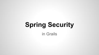 Spring Security
in Grails
 