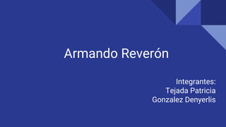 Armando Reverón
Integrantes:
Tejada Patricia
Gonzalez Denyerlis
 