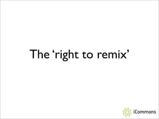 The ‘right to remix’
 
