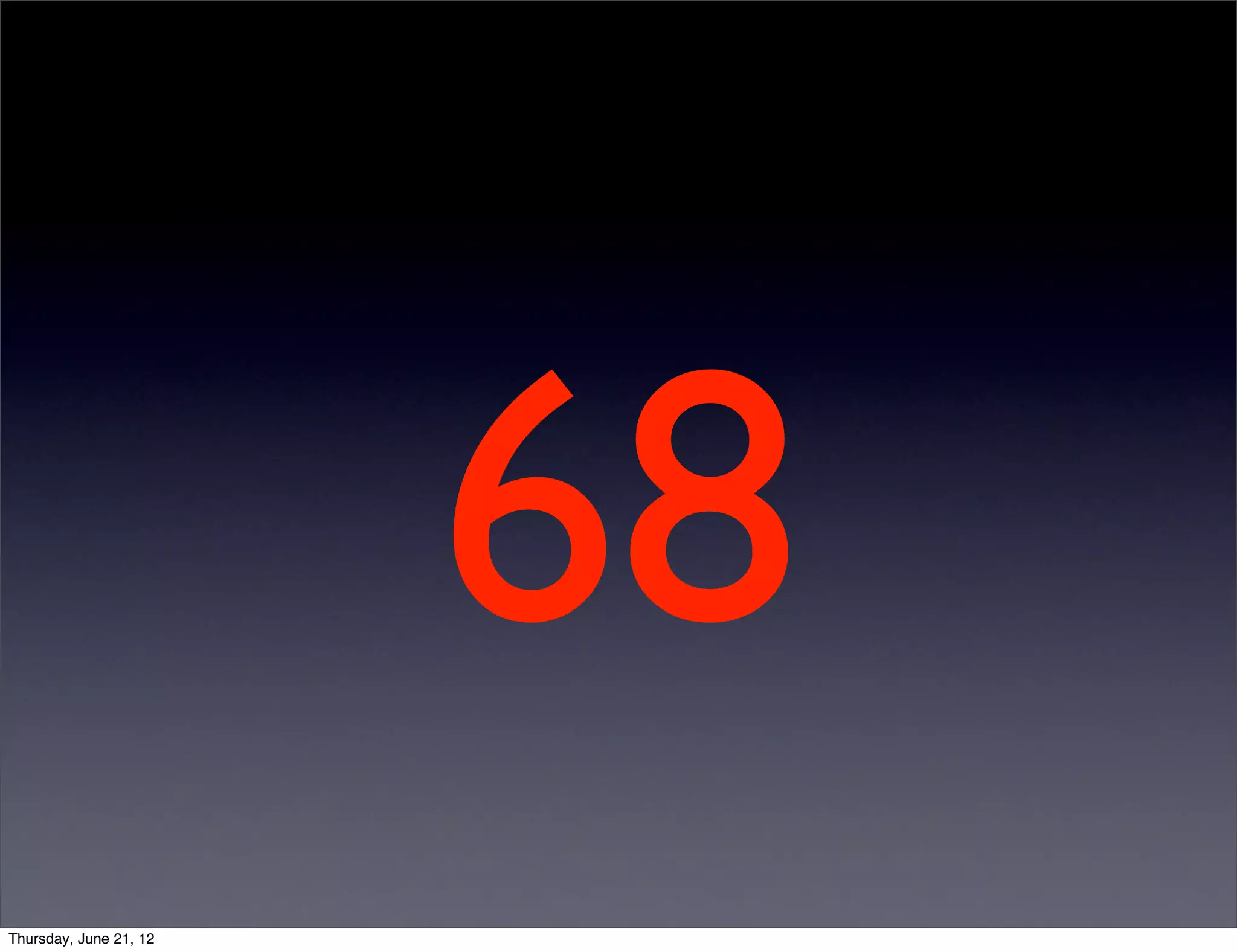 68
Thursday, June 21, 12
 
