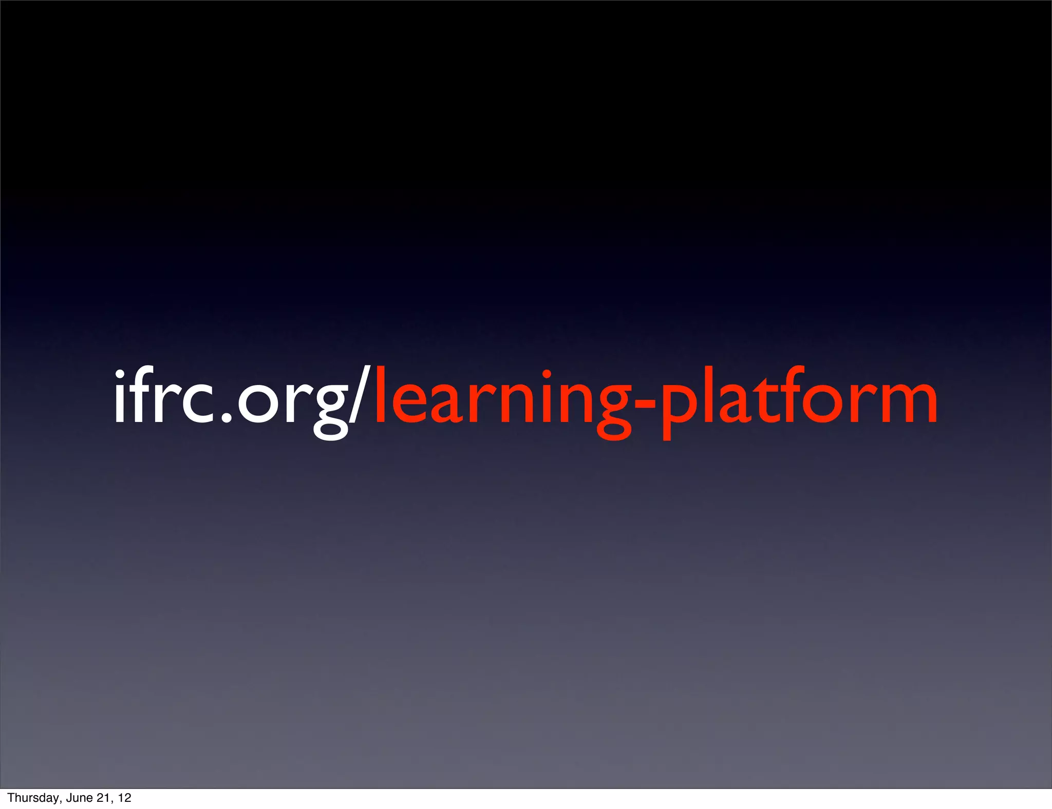 ifrc.org/learning-platform



Thursday, June 21, 12
 