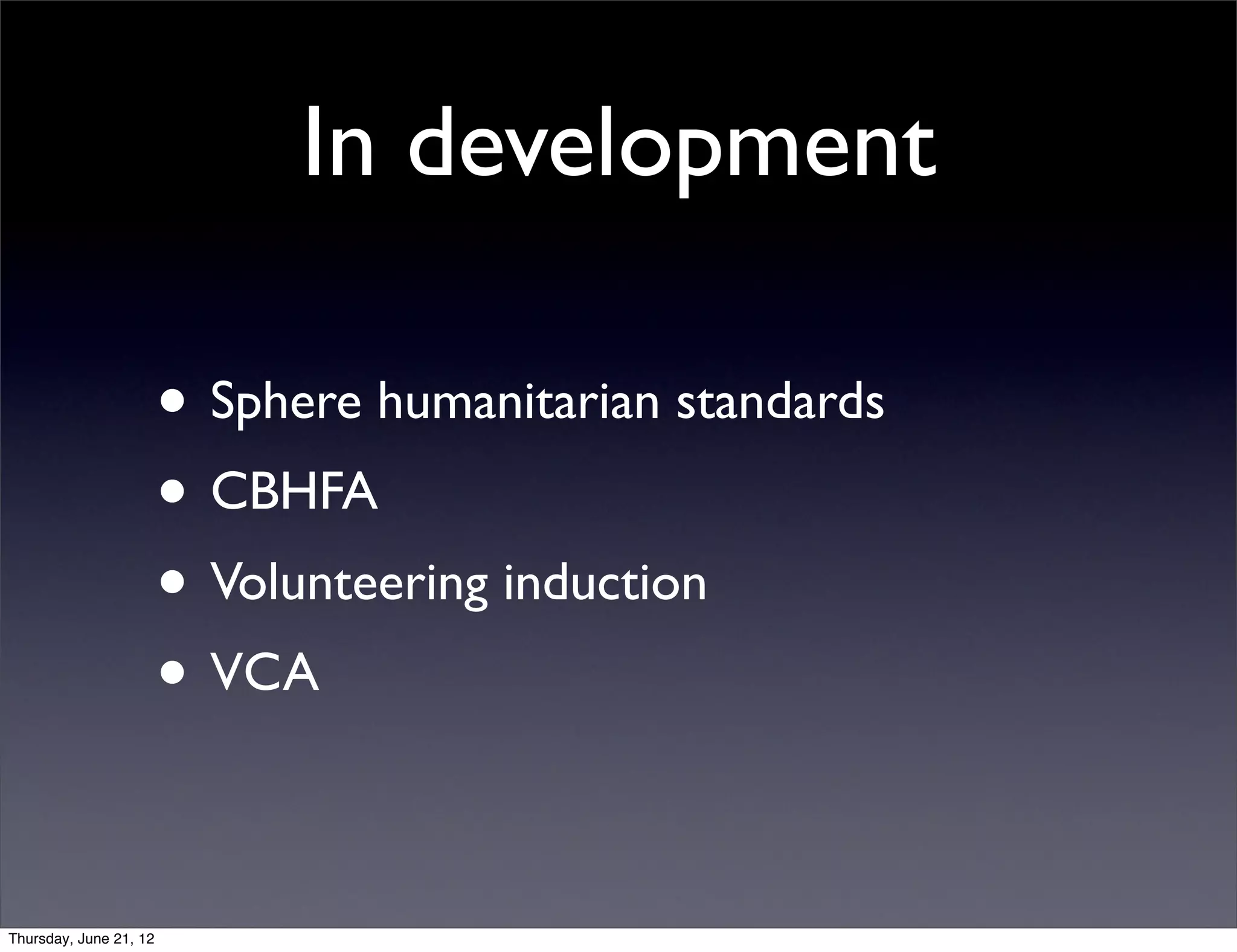 In development

                        • Sphere humanitarian standards
                        • CBHFA
                        • Volunteering induction
                        • VCA

Thursday, June 21, 12
 