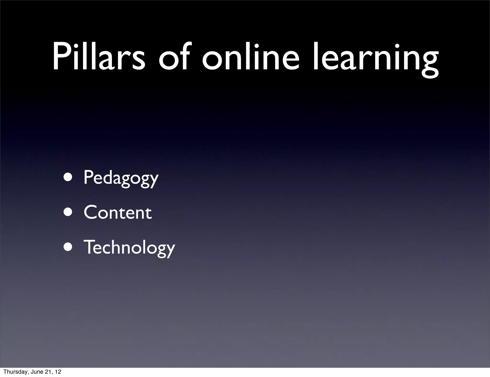 Pillars of online learning

                        • Pedagogy
                        • Content
                        • Technology


Thursday, June 21, 12
 