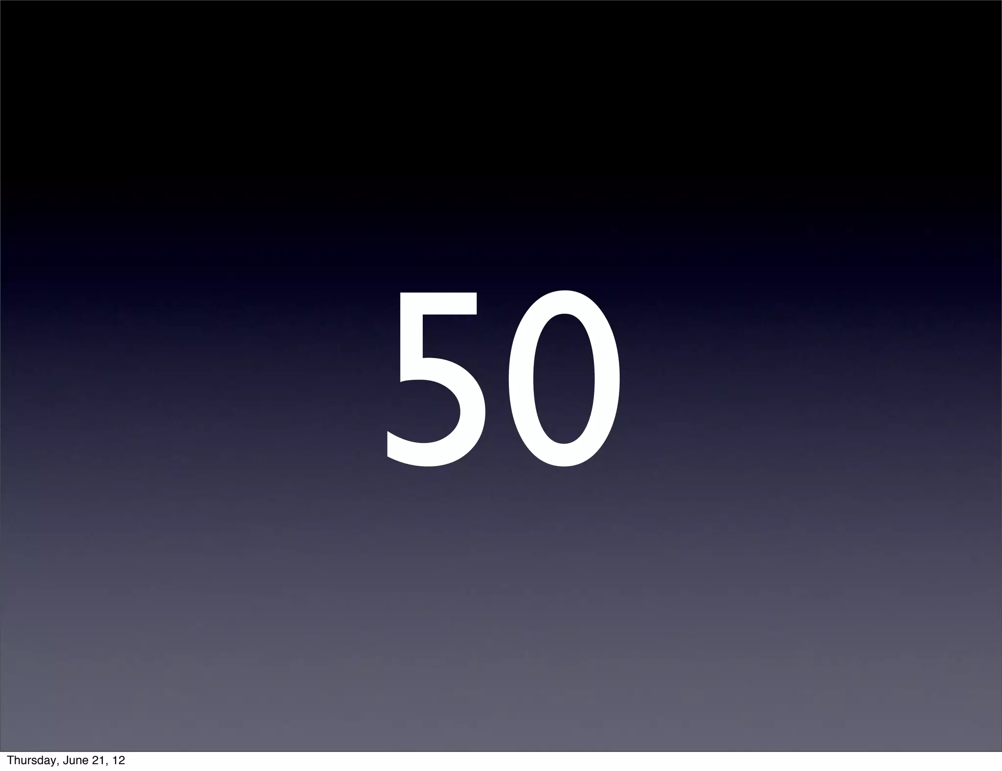 50
Thursday, June 21, 12
 