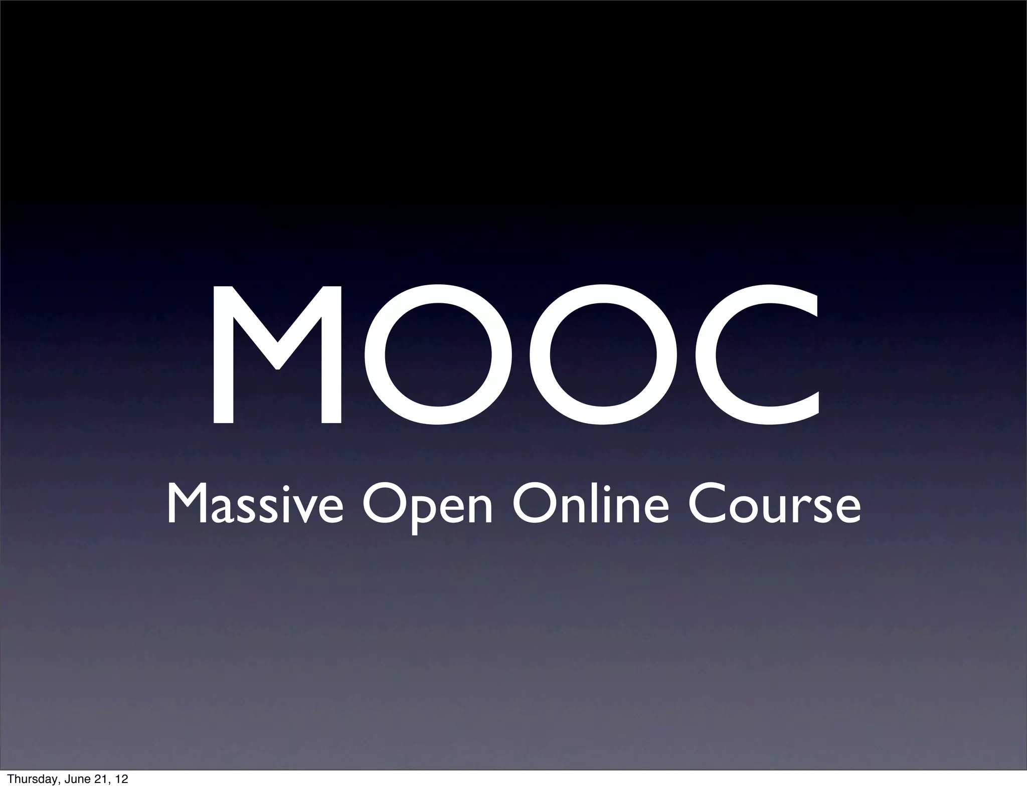 MOOC
                        Massive Open Online Course



Thursday, June 21, 12
 