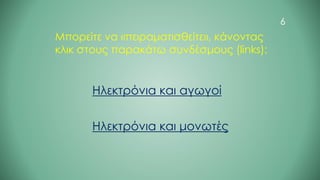 Ηλεκτρόνια και αγωγοί
Ηλεκτρόνια και μονωτές
Μπορείτε να «πειραματισθείτε», κάνοντας
κλικ στους παρακάτω συνδέσμους (links):
6
 