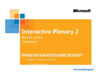 Stage
                32ft x 16ft




Interactive Plenary 2
Bernie Jones
Facilitator




                         #innovateforgood
 