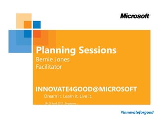 Planning Sessions
Bernie Jones
Facilitator




                    #innovateforgood
 