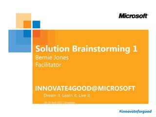 Solution Brainstorming 1
Bernie Jones
Facilitator




                   #innovateforgood
 