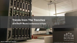 1
Trends from The Trenches
2016 BioIT World Conference & Expo
Photo credit: Aaron Gardner
 