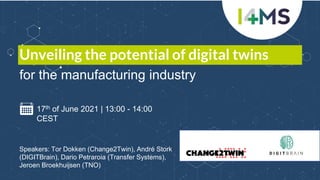 1
Unveiling the potential of digital twins
17th of June 2021 | 13:00 - 14:00
CEST
for the manufacturing industry
Speakers: Tor Dokken (Change2Twin), André Stork
(DIGITBrain), Dario Petraroia (Transfer Systems),
Jeroen Broekhuijsen (TNO)
 