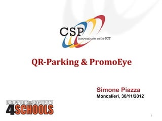 QR-Parking & PromoEye


             Simone Piazza
             Moncalieri, 30/11/2012



                                      1
 