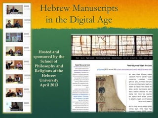 Hebrew Manuscripts
in the Digital Age

Hosted and
sponsored by the
School of
Philosophy and
Religions at the
Hebrew
Univer...