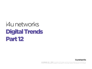 i4unetworks
DigitalTrends
Part12
i4u networks, Inc. © 2014 All contents of this paper are the exclusive properties of i4u networks, Inc.
It may not be reproduced, modified, or disclosed to a third party without i4u networks, Inc.‘s consent.
 