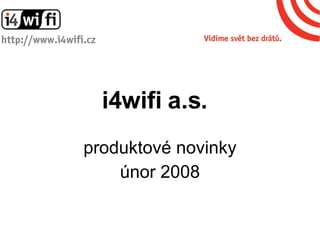 i4wifi a.s. produktové novinky únor 2008 