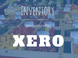 Inventory
MADE SIMPLE WITH
XERO
 