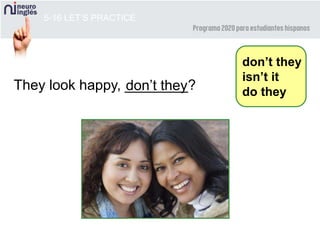 5-16 LET’S PRACTICE
They look happy, ________?
don’t they
isn’t it
do theydon’t they
 