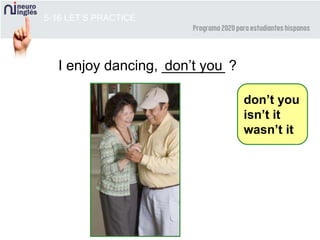 5-16 LET’S PRACTICE
I enjoy dancing, ________ ?
don’t you
isn’t it
wasn’t it
don’t you
 