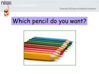 5-8 USING WHICH
Which pencil do you want?
 
