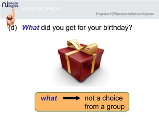 (d) What did you get for your birthday?
what not a choice
from a group
5-8 USING WHICH
 