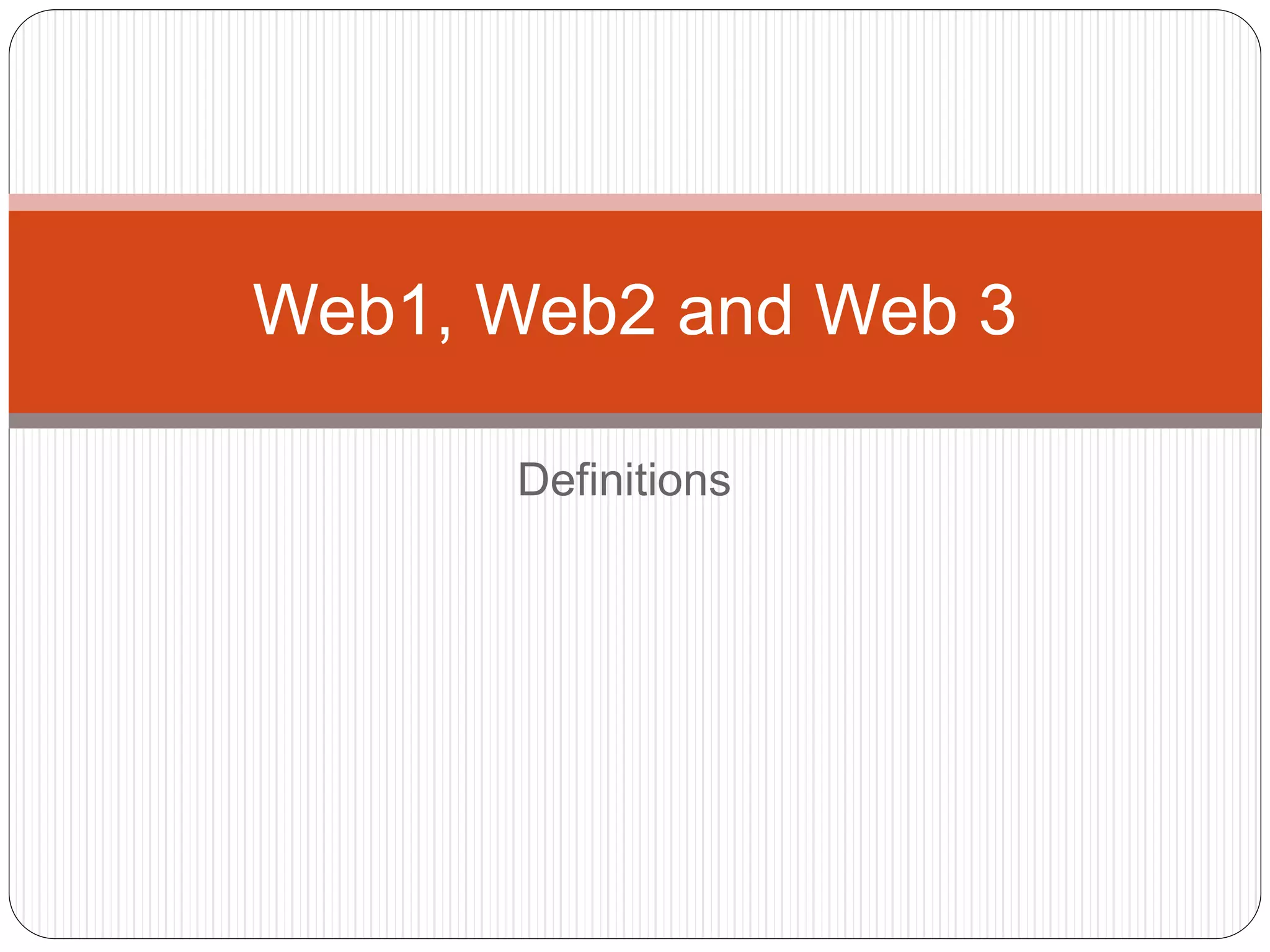 Definitions
Web1, Web2 and Web 3
 