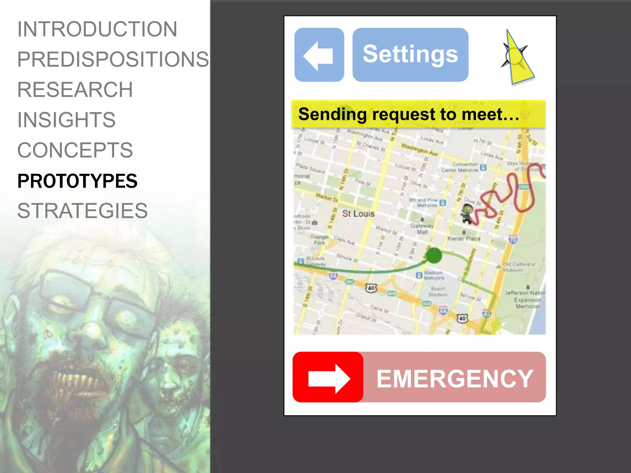 INTRODUCTION
PREDISPOSITIONS         Settings
RESEARCH
INSIGHTS          Sending request to meet…

CONCEPTS
PROTOTYPES
STRATEGIES




                          EMERGENCY
 