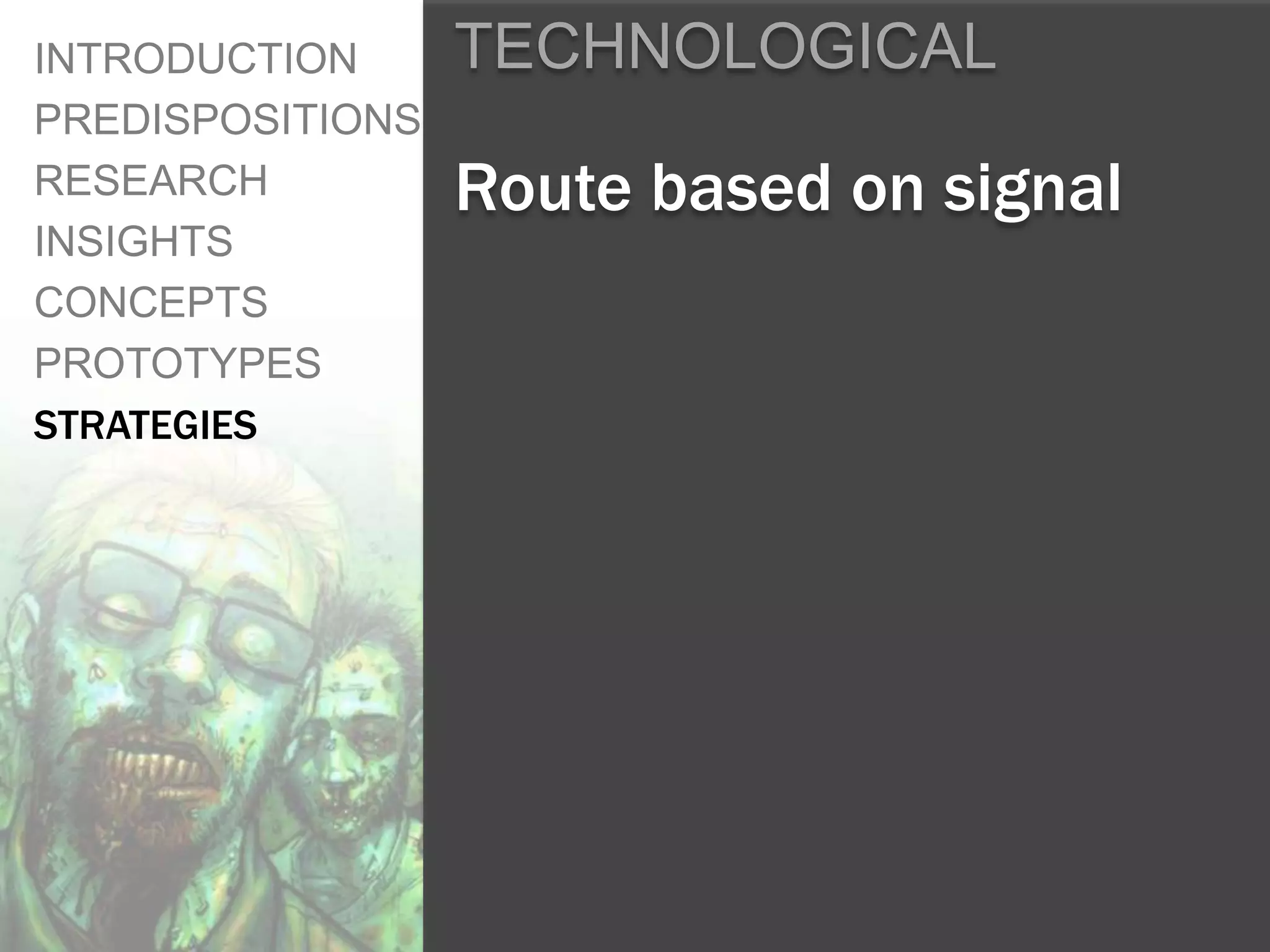INTRODUCTION      TECHNOLOGICAL
PREDISPOSITIONS
RESEARCH          Route based on signal
INSIGHTS
CONCEPTS
PROTOTYPES
STRATEGIES
 
