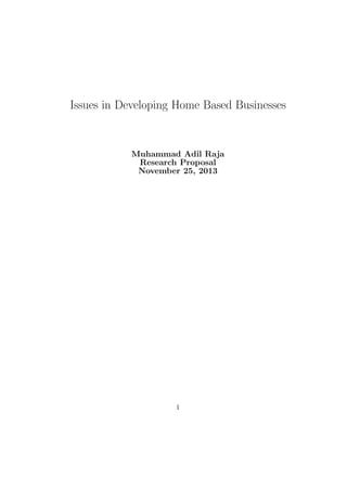 Issues in Developing Home Based Businesses
Muhammad Adil Raja
Research Proposal
December 22, 2014
Issues in Developing Home Based Businesses
by Muhammad Adil Raja
is licensed under a
Creative Commons Attribution-NonCommercial-NoDerivatives 4.0 International License.
cbnd
1
 