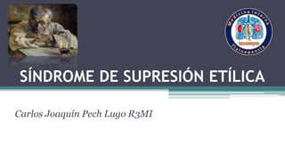 SÍNDROME DE SUPRESIÓN ETÍLICA
Carlos Joaquín Pech Lugo R3MI
 