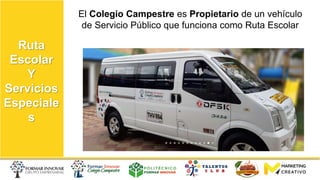 Ruta
Escolar
Y
Servicios
Especiale
s
El Colegio Campestre es Propietario de un vehículo
de Servicio Público que funciona como Ruta Escolar
 