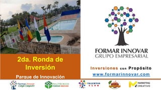 2da. Ronda de
Inversión
Parque de Innovación
Fusagasugá, julio de 2021
www.formarinnovar.com
Inversiones c o n Propósito
 