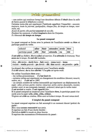 <§>
#
- une action qui continue lorsqu’une deuxieme debute II etait dans la salle
de bains quand le telephone a sonne.
Certains mots-cles qui expriment l’habitude appellent l’imparfait : souvent,
toujours, toute la journee, quelquefois, chaque fois, de temps en temps, rare-
ment, etc.
Avant de partir, elle parlait souvent de son fils.
Pendant les vacances, il allait toujours dans les Carpates.
II s’etonnait de temps en temps.
Le passe compose
Le passe compose se forme avec le present de l’auxiliaire avoir ou etre et
participe passe du verbe.
infinitif aller finir attendre avoir etre
participe passe alle fini attendu eu ete
II est alle au theatre. Marie a fini cet exercice. II a attendu le tramway. Vous
avez eu le temps. IIs ont ete malades.
dire - dit ecrire - ecrit faire - fait venir - venu tenir - tenu
vouloir - voulu pouvoir - pu devoir - du /due savoir - su prendre - pris
La plupart des verbes se conjuguent avec l’auxiliaire avoir.
II a ete absent. As-tu bien dormi ?II a p lu cet apres-midi.
On utilise l’auxiliaire etre avec :
- les verbes pronominaux II s ’est leve tot.
- certains verbes qui expriment un changement de condition (devenir, mourir,
naitre, etc.) II est ne en 1997.
- un certain nombre de verbes intransitifs qui expriment un deplacement du
sujet: alter, arriver, partir, rentrer, retourner, sortir, entrer, descendre, monter,
tomber, venir et ses composes (excepte :prevenir) ainsi que le verbe rester.
II est arrive ce matin. II est reparti hier.
Si le passe compose se construit avec l’auxiliaire etre, le participe passe s’ac-
corde avec le sujet (alle, allee, alles, allees).
Virginie est allee au cinema. Elies sont arrivees a temps. Ils sont venus tard.
L’emploi du passe compose
Le passe compose exprime un fait accompli a un moment donne (precis) du
passe :
Hier, nous avons rencontre nos amis.
II exprime un fait d’une duree limitee :
Patrick a visite le musee en deux heures.
II exprime des successions d’evenements du passe :
205
Klimenko_FM-Sp_P_6fra_(166-13)_V.indd 205 30.05.2014 10:45:43
 