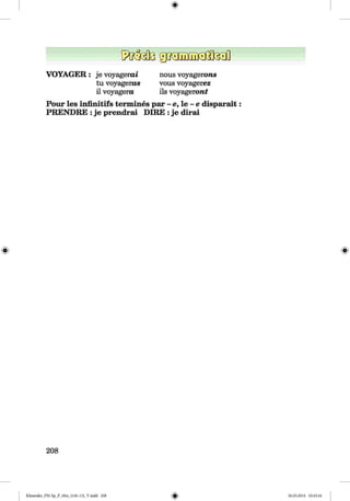 <§>
VOYAGER : je voyagerai nous voyagerons
tu voyageras vous voyagerez
il voyagero ils voyageronf
Pour les infinitifs termines par - e, le - e disparait:
PRENDRE :je prendrai DIRE :je dirai
#
208
Klimenko_FM-Sp_P_6fra_(166-13)_V.indd 208 30.05.2014 10:45:44
 