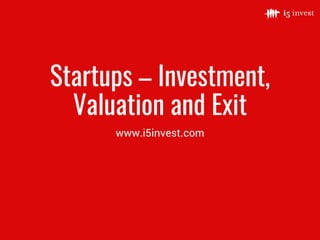 Startups – Investment,
Valuation and Exit
www.i5invest.com
 