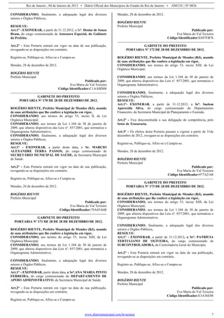 Rio de Janeiro , 04 de Janeiro de 2013 • Diário Oficial dos Municípios do Estado do Rio de Janeiro • ANO IV | Nº 0826
www.diariomunicipal.com.br/aemerj 7
CONSIDERANDO, finalmente, a adequação legal dos diversos
setores e Órgãos Públicos,
RESOLVE:
Art.1° - EXONERAR, a partir de 31.12.2012, a Srª. Denise de Souza
Brum, do cargo comissionado de Assessora Especial, do Gabinete
do Prefeito.
Art.2° - Esta Portaria entrará em vigor na data de sua publicação,
revogando-se as disposições em contrário.
Registre-se, Publique-se, Afixe-se e Cumpra-se.
Mendes, 28 de dezembro de 2012.
ROGÉRIO RIENTE
Prefeito Municipal
Publicado por:
Eva Maria do Val Teixeira
Código Identificador:C1AABD08
GABINETE DO PREFEITO
PORTARIA Nº 170 DE 28 DE DEZEMBRO DE 2012.
ROGÉRIO RIENTE, Prefeito Municipal de Mendes (RJ), usando
de suas atribuições que lhe confere a legislação em vigor,
CONSIDERANDO, aos termos do artigo 53, inciso II, da Lei
Orgânica Municipal;
CONSIDERANDO, aos termos da Lei 1.344 de 30 de janeiro de
2009, que alterou dispositivos das Leis nº. 857/2001, que normatiza o
Organograma Administrativo;
CONSIDERANDO, finalmente, a adequação legal dos diversos
setores e Órgãos Públicos,
RESOLVE:
Art.1° - EXONERAR, a partir desta data, o Sr. MARCIO
ALEXANDRE TERRA PASSOS, do cargo comissionado de
SECRETÁRIO MUNICIPAL DE SAÚDE, da Secretaria Municipal
de Saúde.
Art.2° - Esta Portaria entrará em vigor na data de sua publicação,
revogando-se as disposições em contrário.
Registre-se, Publique-se, Afixe-se e Cumpra-se.
Mendes, 28 de dezembro de 2012.
ROGÉRIO RIENTE
Prefeito Municipal
Publicado por:
Eva Maria do Val Teixeira
Código Identificador:79A45A6B
GABINETE DO PREFEITO
PORTARIA Nº 171 DE 28 DE 28 DE DEZEMBRO DE 2012.
ROGÉRIO RIENTE, Prefeito Municipal de Mendes (RJ), usando
de suas atribuições que lhe confere a legislação em vigor,
CONSIDERANDO, aos termos do artigo 53, inciso XIII, da Lei
Orgânica Municipal;
CONSIDERANDO, aos termos da Lei 1.344 de 30 de janeiro de
2009, que alterou dispositivos das Leis nº. 857/2001, que normatiza o
Organograma Administrativo;
CONSIDERANDO, finalmente, a adequação legal dos diversos
setores e Órgãos Públicos.
RESOLVE:
Art.1° - EXONERAR, partir desta data, a Srª.ANA MARIA PINTO
FERREIRA, do cargo comissionado do DEPARTAMENTO DE
APOIO ADMINISTRATIVO, da Secretaria Municipal de Saúde.
Art.2° - Esta Portaria entrará em vigor na data de sua publicação,
revogando-se as disposições em contrário.
Registre-se, Publique-se, Afixe-se e Cumpra-se.
Mendes, 28 de dezembro de 2012.
ROGÉRIO RIENTE
Prefeito Municipal
Publicado por:
Eva Maria do Val Teixeira
Código Identificador:E697FB76
GABINETE DO PREFEITO
PORTARIA Nº 172 DE 28 DE DEZEMBRO DE 2012.
ROGÉRIO RIENTE, Prefeito Municipal de Mendes (RJ), usando
de suas atribuições que lhe confere a legislação em vigor,
CONSIDERANDO, aos termos do artigo 53, inciso XIII, da Lei
Orgânica Municipal;
CONSIDERANDO, aos termos da Lei 1.344 de 30 de janeiro de
2009, que alterou dispositivos das Leis nº. 857/2001, que normatiza o
Organograma Administrativo;
CONSIDERANDO, finalmente, a adequação legal dos diversos
setores e Órgãos Públicos;
RESOLVE:
Art.1°- EXONERAR, a partir de 31.12.2012, a Srª. Suelem
Aparecida Silva, do cargo comissionado do Departamento
Financeiro, da Secretaria Municipal de Planejamento e Fazenda.
Art.2° - Fica desconstituída a sua delegação de competência, pelo
Setor de Tesouraria.
Art.3° - Os efeitos desta Portaria passam a vigorar a partir de 31de
dezembro de 2012, revogam-se as disposições em contrário.
Registre-se, Publique-se, Afixe-se e Cumpra-se.
Mendes, 28 de dezembro de 2012.
ROGÉRIO RIENTE
Prefeito Municipal
Publicado por:
Eva Maria do Val Teixeira
Código Identificador:977A2168
GABINETE DO PREFEITO
PORTARIA Nº 173 DE 28 DE DEZEMBRO DE 2012.
ROGÉRIO RIENTE, Prefeito Municipal de Mendes (RJ), usando
de suas atribuições que lhe confere a legislação em vigor,
CONSIDERANDO, aos termos do artigo 53, inciso XIII, da Lei
Orgânica Municipal;
CONSIDERANDO, aos termos da Lei 1.344 de 30 de janeiro de
2009, que alterou dispositivos das Leis nº. 857/2001, que normatiza o
Organograma Administrativo;
CONSIDERANDO, finalmente, a adequação legal dos diversos
setores e Órgãos Públicos,
RESOLVE:
Art.1° - EXONERAR, a partir de 31.12.2012, a Srª. PATRÍCIA
TERTULIANO DE OLIVEIRA, do cargo comissionado de
SUBCONTROLADORA, da Controladoria Geral do Município.
Art.2° - Esta Portaria entrará em vigor na data de sua publicação,
revogando-se as disposições em contrário.
Registre-se, Publique-se, Afixe-se e Cumpra-se.
Mendes, 28 de dezembro de 2012.
ROGÉRIO RIENTE
Prefeito Municipal
Publicado por:
Eva Maria do Val Teixeira
Código Identificador:E3A36E08
 