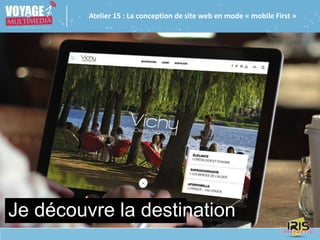 Atelier 15 : La conception de site web en mode « mobile First »
Je découvre la destination
 