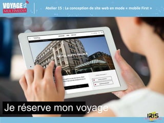 Atelier 15 : La conception de site web en mode « mobile First »
Je réserve mon voyage
 