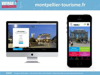 29
#VEM7 Voyage en Multimédia | 4 & 5 Février 2016 | Saint-Raphaël - Slides disponibles sur www.salon-etourisme.com
montpellier-tourisme.fr
 