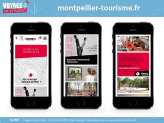31
#VEM7 Voyage en Multimédia | 4 & 5 Février 2016 | Saint-Raphaël - Slides disponibles sur www.salon-etourisme.com
montpellier-tourisme.fr
 