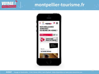 32
#VEM7 Voyage en Multimédia | 4 & 5 Février 2016 | Saint-Raphaël - Slides disponibles sur www.salon-etourisme.com
montpellier-tourisme.fr
 