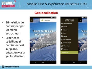 • Stimulation de
l’utilisateur par
un menu
accrocheur
• Expérience
spécifique si
l’utilisateur est
sur place,
détection via la
géolocalisation
Mobile First & expérience utilisateur (UX)
Géolocalisation
 