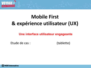 Une interface utilisateur engageante
Mobile First
& expérience utilisateur (UX)
Etude de cas : lesmenuires.com (tablette)
 