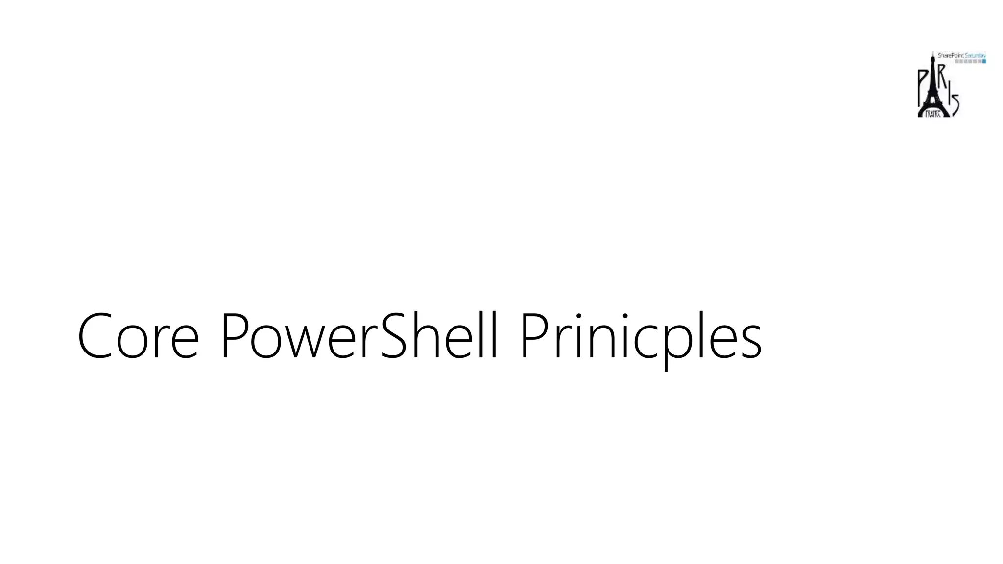 Core PowerShell Prinicples
 