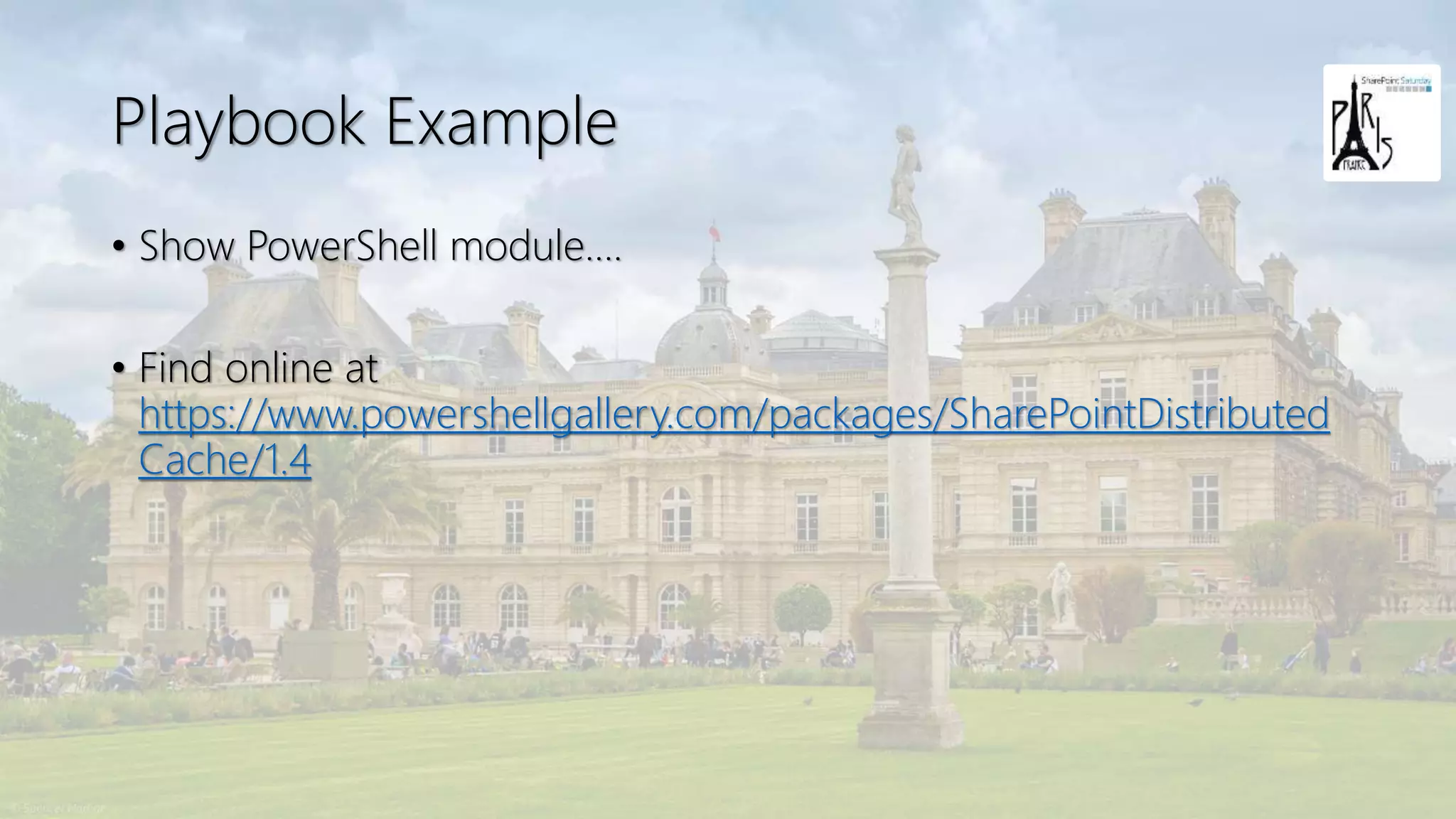 Playbook Example
• Show PowerShell module….
• Find online at
https://www.powershellgallery.com/packages/SharePointDistributed
Cache/1.4
 
