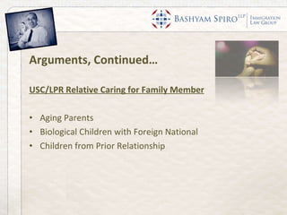 Arguments, Continued… USC/LPR Relative Caring for Family Member Aging Parents Biological Children with Foreign National Children from Prior Relationship 