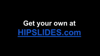 Get your own at
HIPSLIDES.com
 
