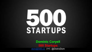 Dominic Coryell
500 Startups
dom@500.co //+ @DistroDom
 