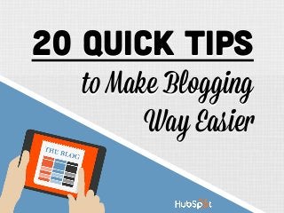 20 Quick Tips
to Make Blogging
Way Easier
20 Quick Tips
to Make Blogging
Way Easier
 